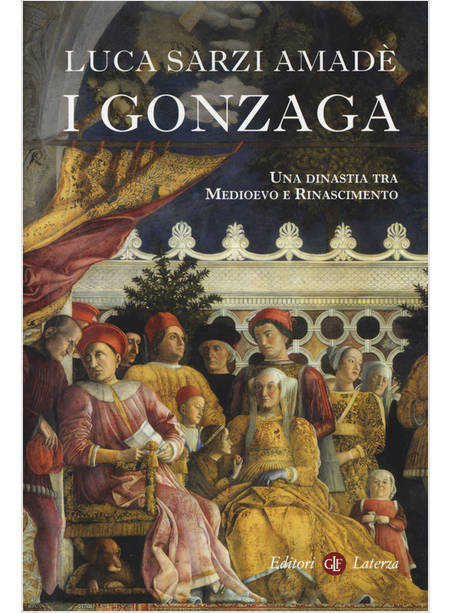 I GONZAGA. UNA DINASTIA TRA MEDIOEVO E RINASCIMENTO 