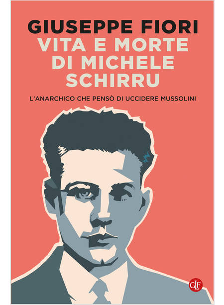 VITA E MORTE DI MICHELE SCHIRRU L'ANARCHICO CHE PENSO' DI UCCIDERE MUSSOLINI