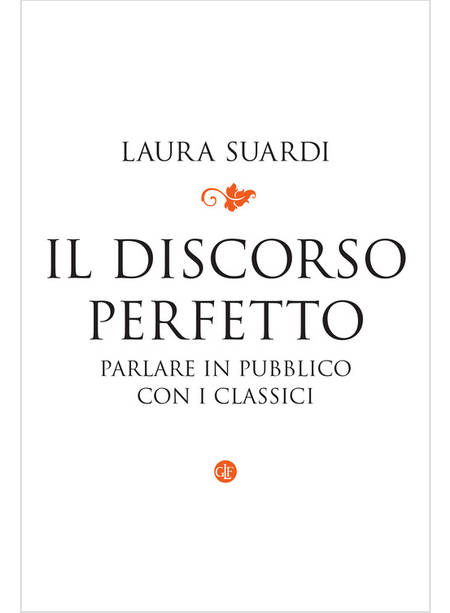 IL DISCORSO PERFETTO PARLARE IN PUBBLICO CON I CLASSICI 