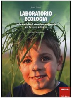 LABORATORIO ECOLOGIA. STORIE E ATTIVITA' DI EDUCAZIONE AMBIENTALE PER LA SCUOLA 