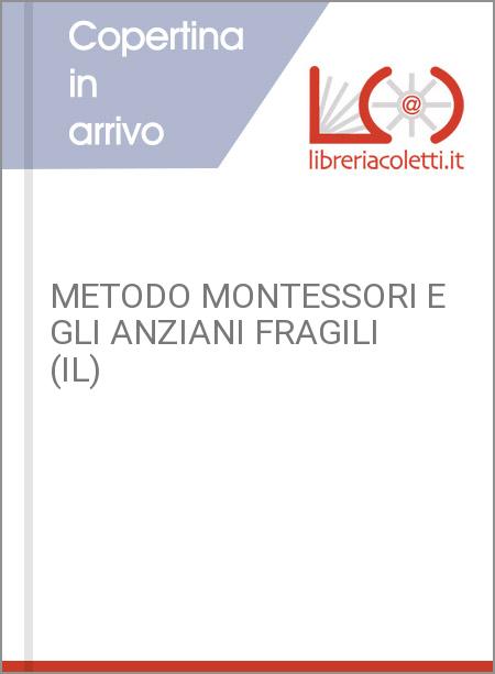 METODO MONTESSORI E GLI ANZIANI FRAGILI (IL)