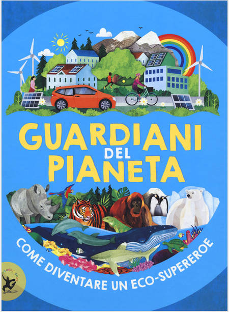 GUARDIANI DEL PIANETA. COME DIVENTARE UN ECO-SUPEREROE