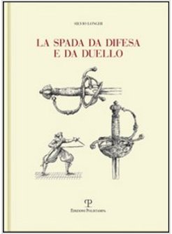 SPADA DA DIFESA E DA DUELLO. CON DISEGNI DI MANO DELL'AUTORE LIBERAMENTE TRATTI 