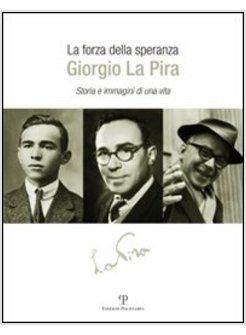 FORZA DELLA SPERANZA: GIORGIO LA PIRA. STORIA E IMMAGINI DI UNA VITA (LA)