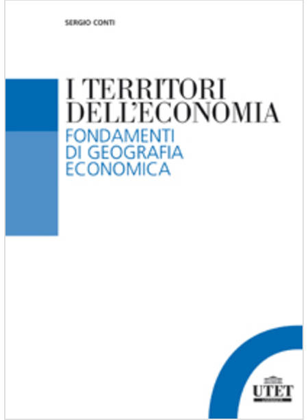 I TERRITORI DELL'ECONOMIA. FONDAMENTI DI GEOGRAFIA ECONOMICA