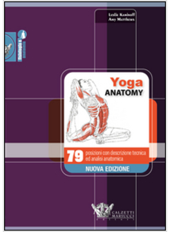 YOGA ANATOMY. 79 POSIZIONI CON DESCRIZIONE TECNICA ED ANALISI ANATOMICA