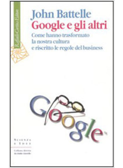 GOOGLE E GLI ALTRI COME HANNO TRASFORMATO LA NOSTRA CULTURA E RISCRITTO LE