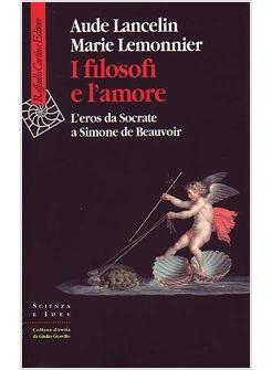 FILOSOFI E L'AMORE AMARE DA SOCRATE A SIMONE DE BEAUVOIR (I)