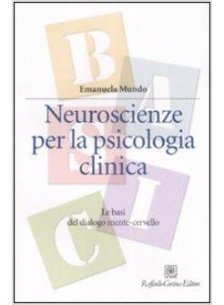 NEUROSCIENZE PER LA PSICOLOGIA CLINICA. LE BASI DEL DIALOGO MENTE-CERVELLO