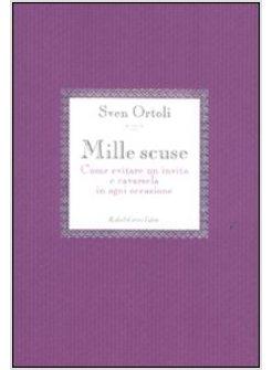 MILLE SCUSE. COME EVITARE UN INVITO E CAVARSELA IN OGNI OCCASIONE