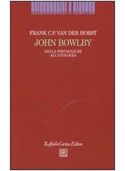 JOHN BOWLBY. DALLA PSICOANALISI ALL'ETOLOGIA