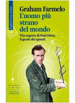 L'UOMO PIU' STRANO DEL MONDO. VITA SEGRETA DI PAUL DIRAC, IL GENIO DEI QUANTI 