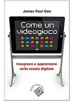 COME UN VIDEOGIOCO. INSEGNARE E APPRENDERE NELLA SCUOLA DIGITALE