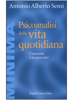 PSICOANALISI DELLA VITA QUOTIDIANA. L'UMANITA' E' IN PERICOLO?