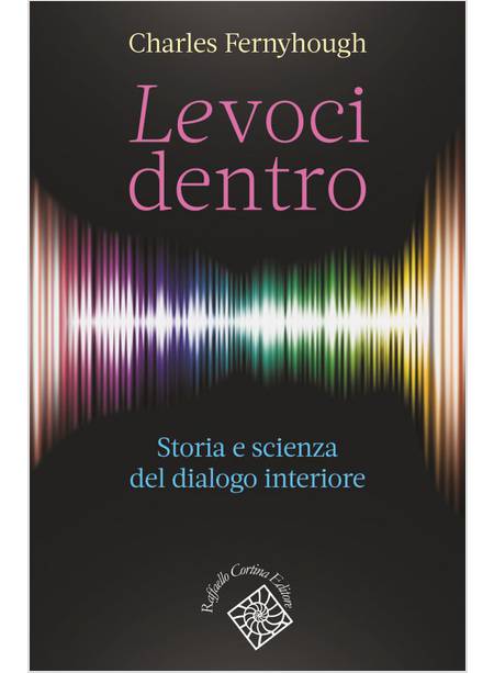 LE VOCI DENTRO. STORIA E SCIENZA DEL DIALOGO INTERIORE 