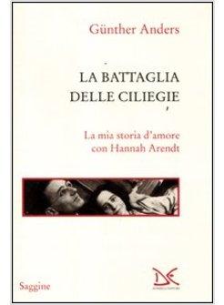 BATTAGLIA DELLE CILIEGIE. LA MIA STORIA D'AMORE CON HANNAH ARENDT (LA)