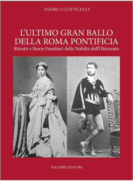 L'ULTIMO GRAN BALLO DELLA ROMA PONTIFICIA. RITRATTI E STORIE FAMILIARI