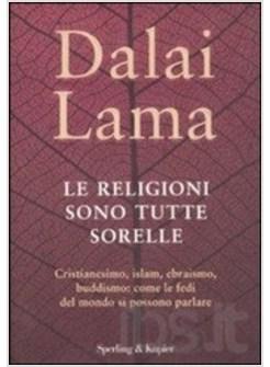 Le religioni sono tutte sorelle. Cristianesimo, islam, ebraismo, buddismo:  come le fedi del mondo si possono parlare