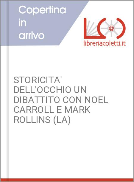 STORICITA' DELL'OCCHIO UN DIBATTITO CON NOEL CARROLL E MARK ROLLINS (LA)