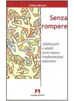 SENZA ROMPERE. ADOLESCENTI E ADULTI VERSO NUOVE TRASFORMAZIONI EDUCATIVE