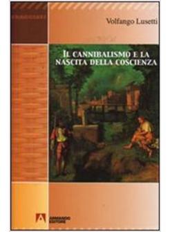 CANNIBALISMO E LA NASCITA DELLA COSCIENZA (IL)