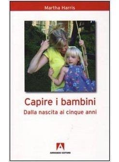 CAPIRE I BAMBINI DALLA NASCITA A CINQUE ANNI