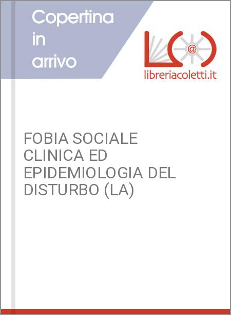 FOBIA SOCIALE CLINICA ED EPIDEMIOLOGIA DEL DISTURBO (LA)