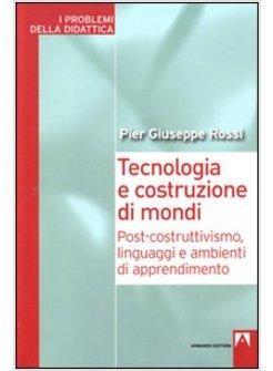 TECNOLOGIA E COSTRUZIONE DI MONDI POST-COSTRUTTIVISMO LINGUAGGI E AMBIENTI DI