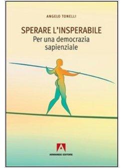 SPERARE L'INSPERABILE. PER UNA DEMOCRAZIA SAPIENZALE