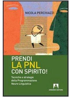 PRENDI LA PNL CON SPIRITO! TECNICHE E STRATEGIE DELLA PROGRAMMAZIONE NEURO