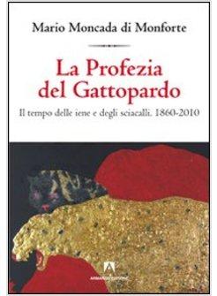 PROFEZIA DEL GATTOPARDO IL TEMPO DELLE IENE E DEGLI SCIACALLI 1860-2010 (LA)