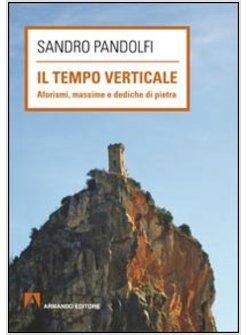 TEMPO VERTICALE. AFORISMI, MASSIME E DEDICHE IN PIETRA (IL)