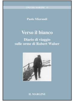 VERSO IL BIANCO. DIARIO DI VIAGGIO SULE ORME DI ROBERT WALSER