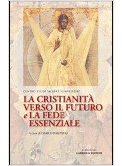 CRISTIANITA' VERSO IL FUTURO E LA FEDE ESSENZIALE (LA)