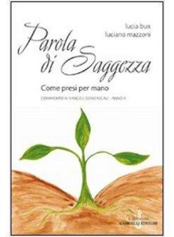 PAROLA DI SAGGEZZA. COME PRESI PER MANO. COMMENTO AI VANGELI DOMENICALI. ANNO A