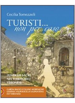 TURISTI... NON PER CASO. ITINERARI SACRI NEL TERRITORIO VERONESE. VOL. 2: GARDA 