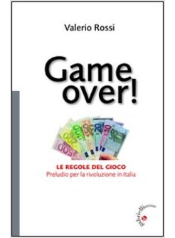 GAME OVER! LE REGOLE DEL GIOCO. PRELUDIO PER LA RIVOLUZIONE IN ITALIA