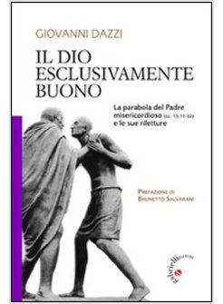 IL DIO ESCLUSIVAMENTE BUONO. LA PARABOLA DEL PADRE MISERICORDIOSO (LC 15,11-32)