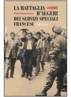 BATTAGLIA D'ALGERI DEI SERVIZI SPECIALI FRANCESI. 1955-1957 (LA)