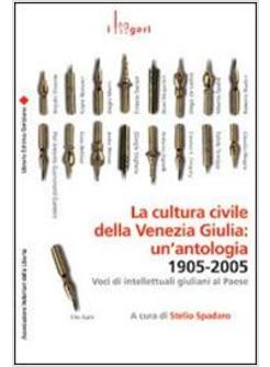 CULTURA CIVILE DELLA VENEZIA GIULIA UN'ANTOLOGIA 1905-2005 VOCI DI (LA)