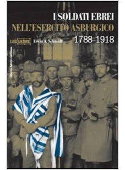 SOLDATI EBREI NELL'ESERCITO ASBURGICO. EDIZ. ILLUSTRATA (I)