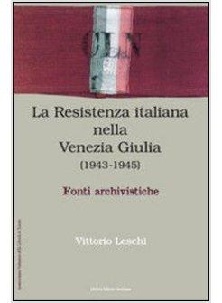 RESISTENZA NELLA VENEZIA GIULIA DOCUMENTI E TESTIMONIANZA (LA)