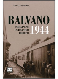 BALVANO 1944. I SEGRETI DI UN DISASTRO FERROVIARIO DIMENTICATO