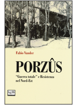 PORZUS. GUERRA TOTALE E RESISTENZA AL CONFINE ORIENTALE