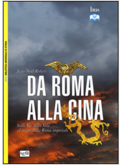 DA ROMA ALLA CINA. SULLE VIE DELLA SETA AL TEMPO DELLA ROMA IMPERIALE