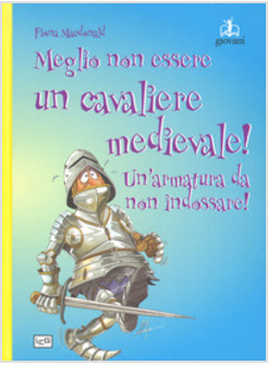 MEGLIO NON ESSERE UN CAVALIERE MEDIEVALE! UN'ARMATURA DA INDOSSARE. EDIZ. A COLO