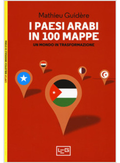 PAESI ARABI IN 100 MAPPE. UN MONDO IN TRASFORMAZIONE (I)