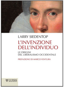 L'INVENZIONE DELL'INDIVIDUO. LE ORIGINI DEL LIBERALISMO OCCIDENTALE 