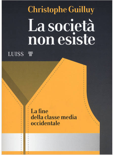 SOCIETA' NON ESISTE. LA FINE DELLA CLASSE MEDIA OCCIDENTALE (LA)