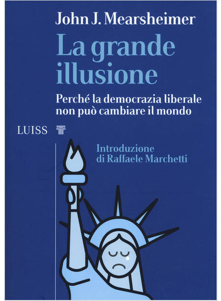 GRANDE ILLUSIONE. PERCHE' LA DEMOCRAZIA LIBERALE NON PUO' CAMBIARE IL MONDO (LA)